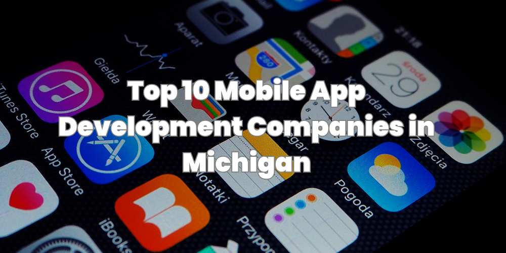 Top 10 Mobile App Development Companies in Michigan