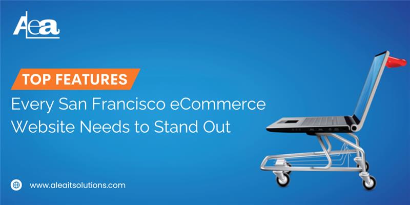 AleaIT Solutions Top Features for a Standout San Francisco eCommerce Website